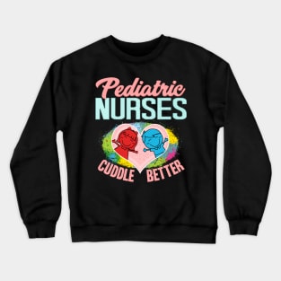 Pediatric Nurses Cuddle Better Registered Nurse Crewneck Sweatshirt